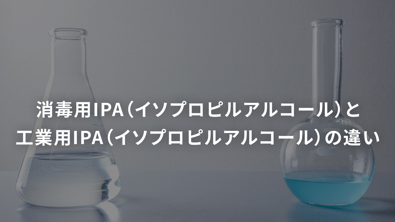 消毒用IPA（イソプロピルアルコール）と工業用IPA（イソプロピルアルコール）の違い