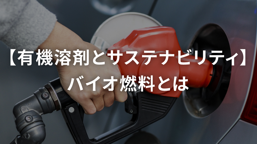 【有機溶剤とサステナビリティ】バイオ燃料とは