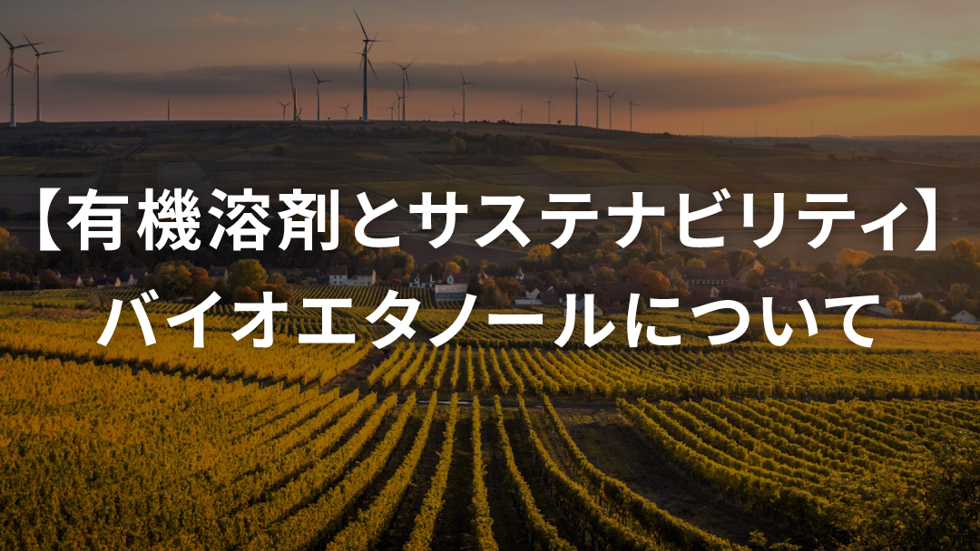 【有機溶剤とサステナビリティ】バイオエタノールについて