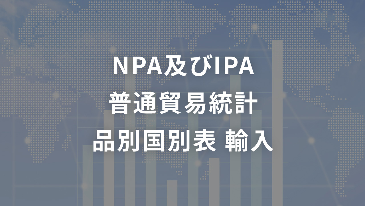 NPA及びIPA  普通貿易統計 品別国別表 輸入