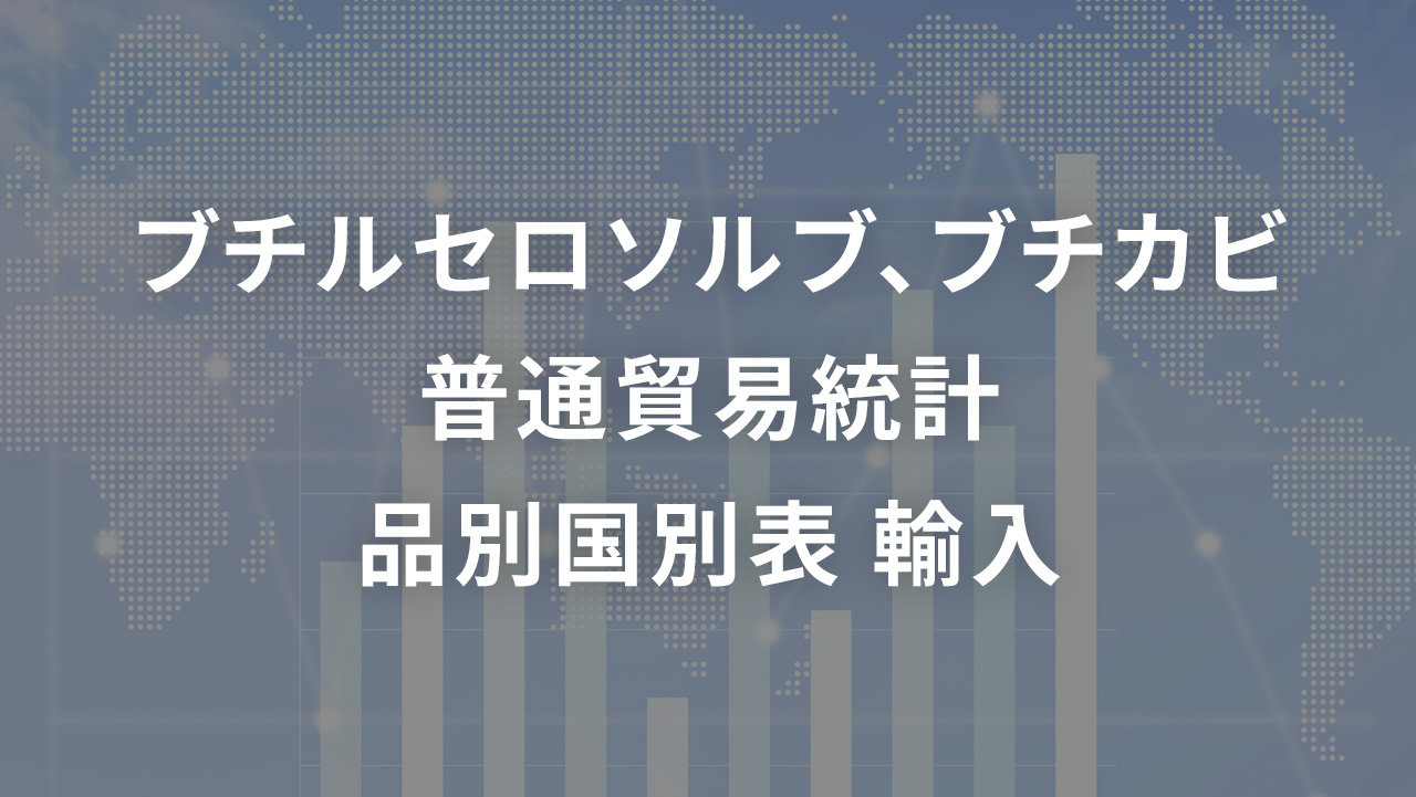 ブチルセロソルブ、ブチカビ   普通貿易統計 品別国別表 輸入