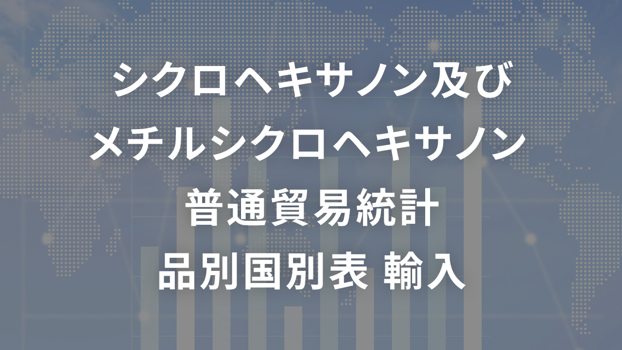 シクロヘキサノン及びメチルシクロヘキサノン    普通貿易統計 品別国別表 輸入