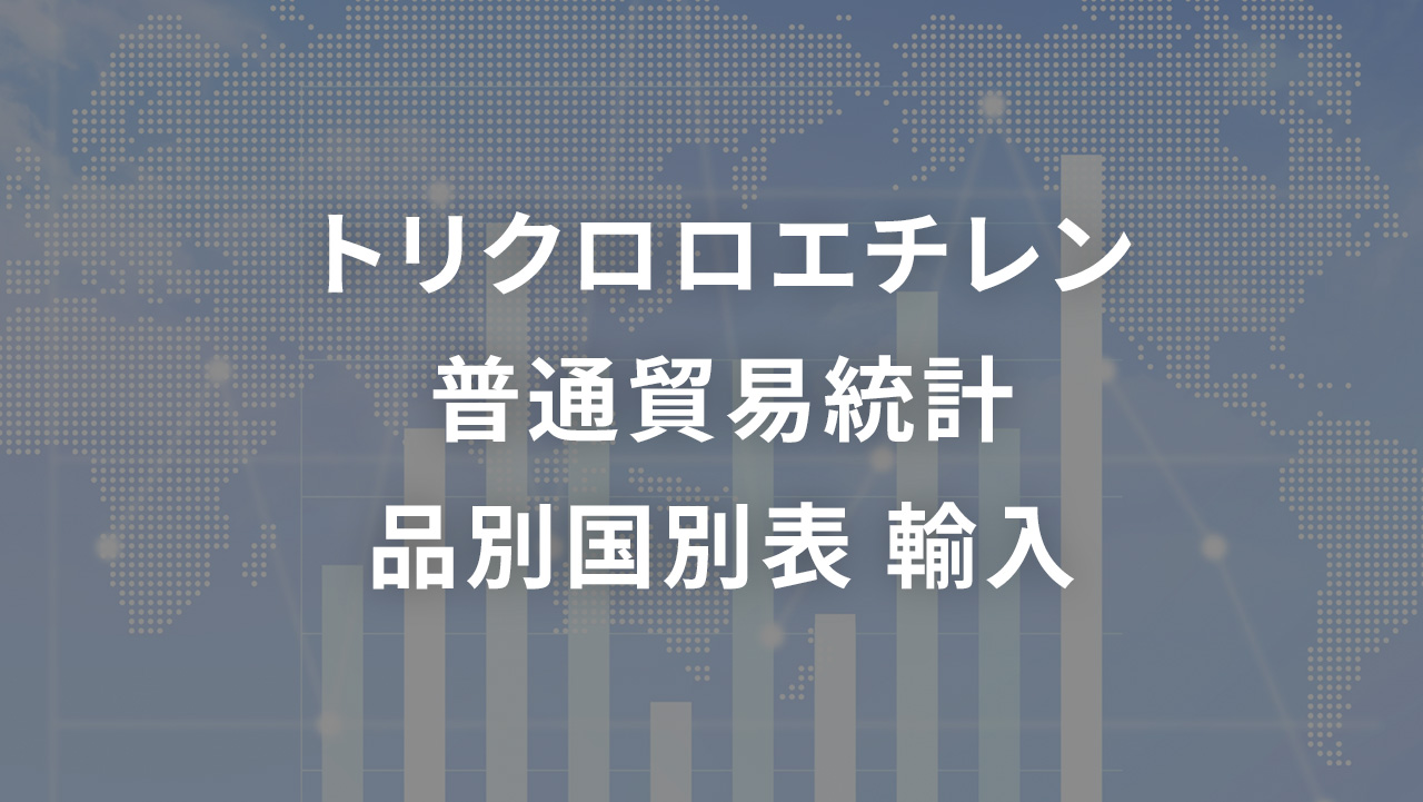 トリクロロエチレン 普通貿易統計 品別国別表 輸入