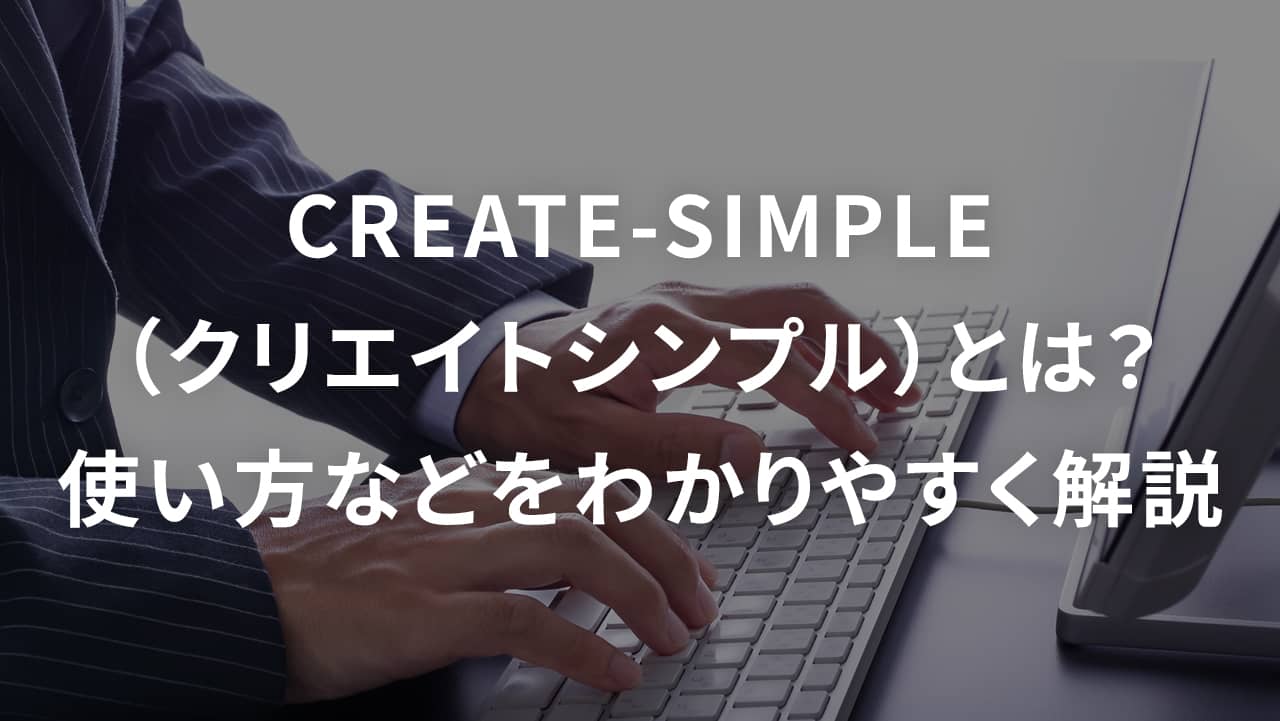 CREATE-SIMPLE（クリエイトシンプル）とは？使い方などをわかりやすく解説