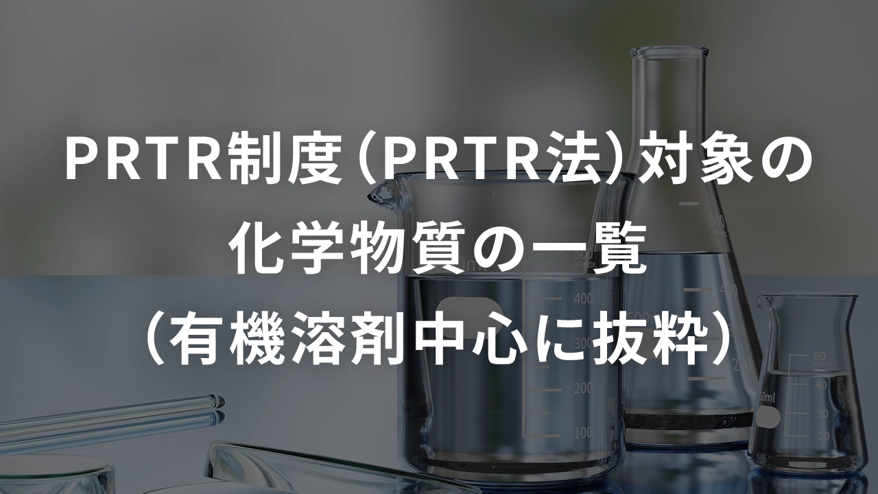 PRTR制度（PRTR法）対象の化学物質の一覧（有機溶剤中心に抜粋）