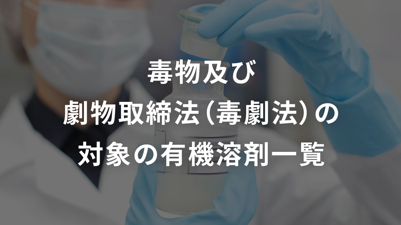 毒物及び劇物取締法（毒劇法）の対象の有機溶剤一覧