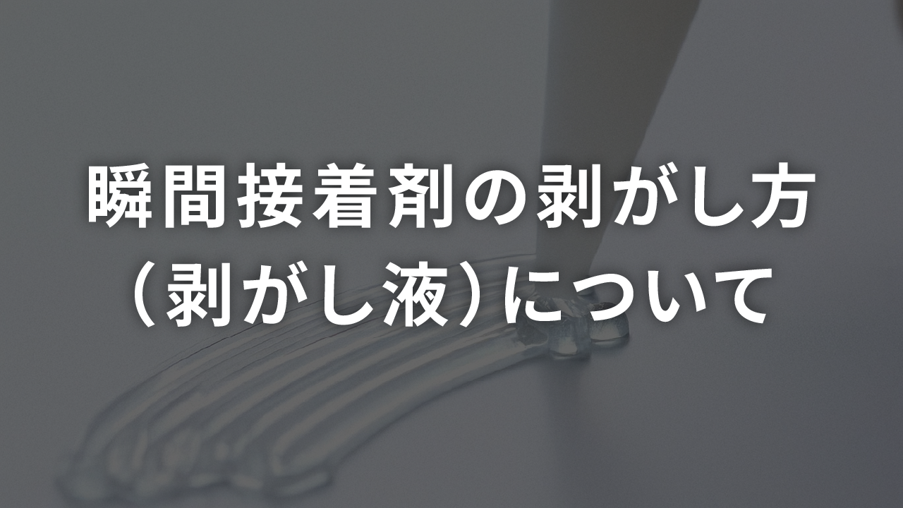 瞬間接着剤の剥がし方（剥がし液）について