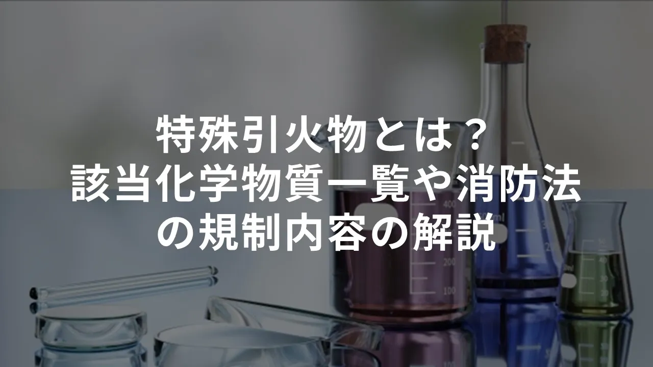 特殊引火物とは？該当化学物質一覧や消防法の規制内容の解説